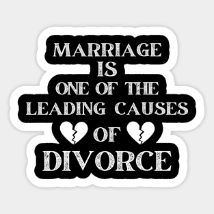 MARRIAGE IS ONE OF THE LEADING CAUSES OF DIVORCE Sticker